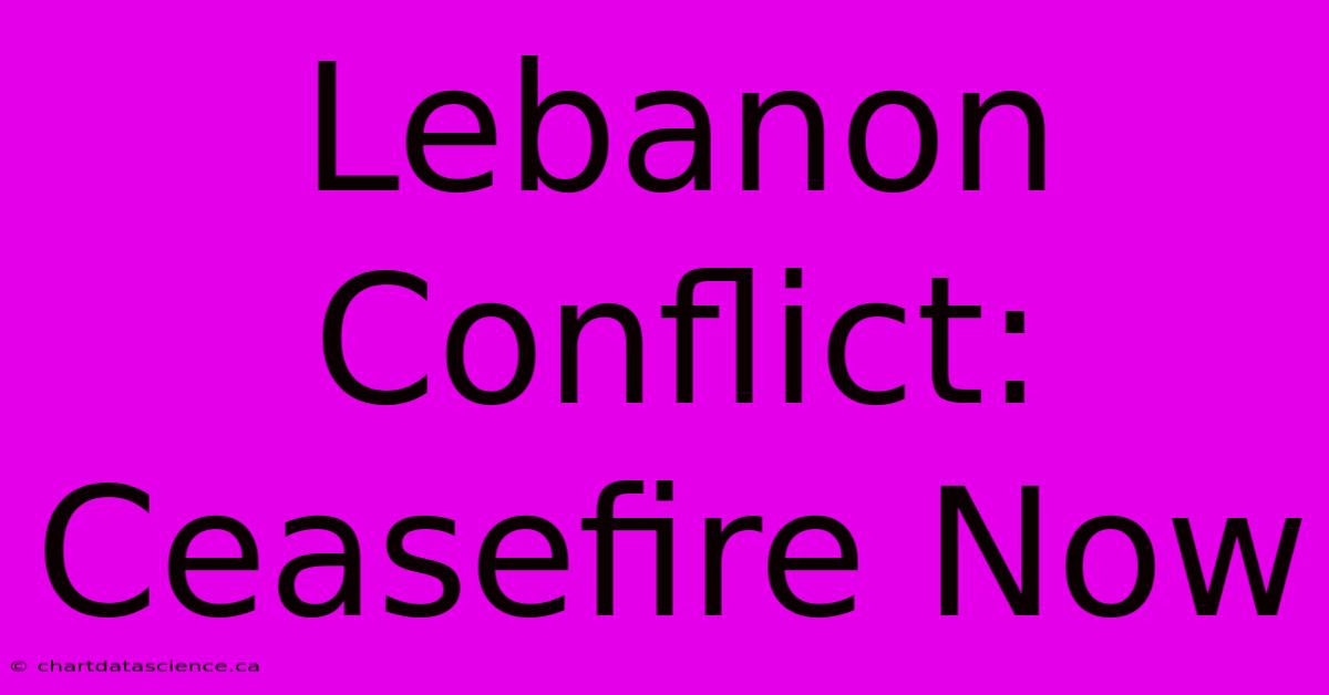 Lebanon Conflict: Ceasefire Now