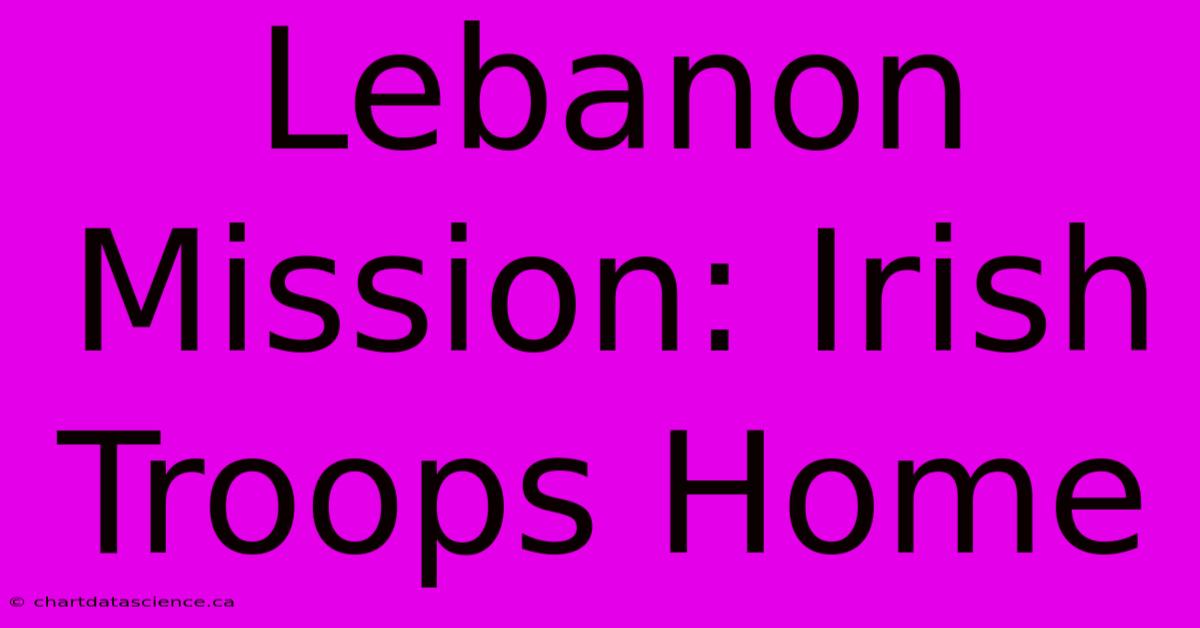 Lebanon Mission: Irish Troops Home