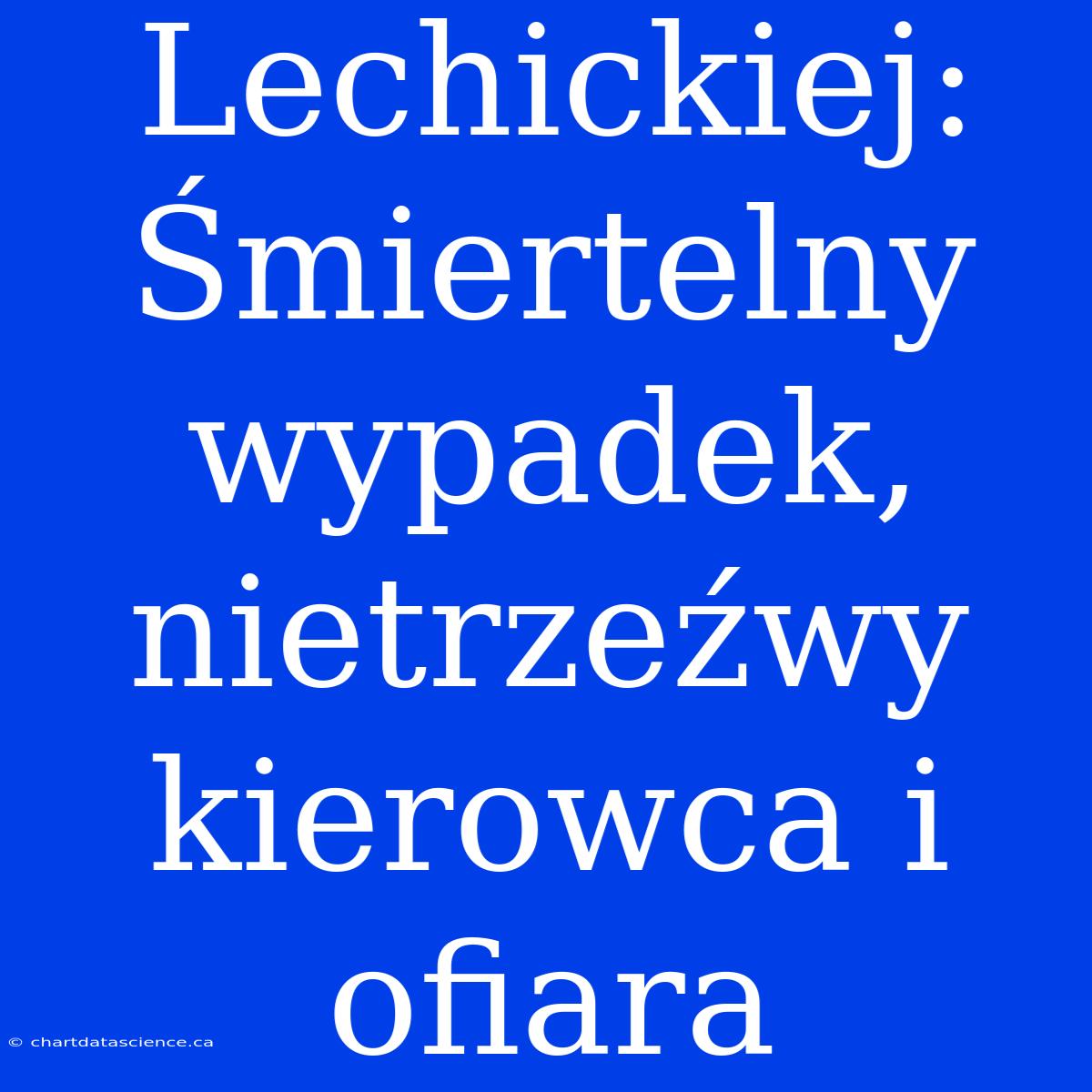 Lechickiej: Śmiertelny Wypadek, Nietrzeźwy Kierowca I Ofiara