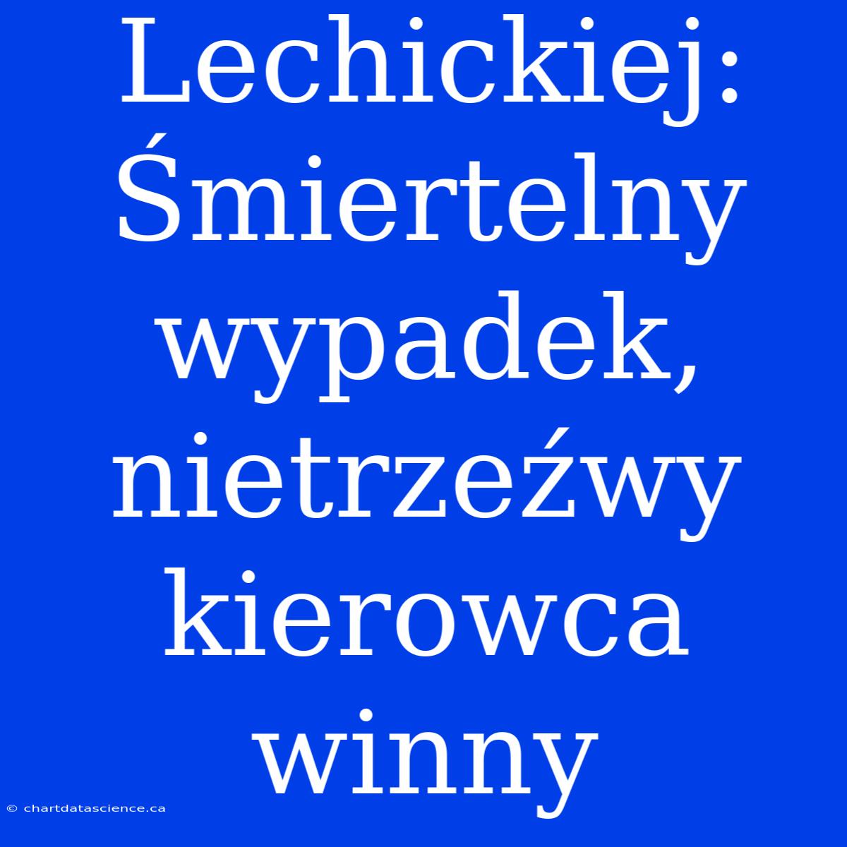 Lechickiej: Śmiertelny Wypadek, Nietrzeźwy Kierowca Winny