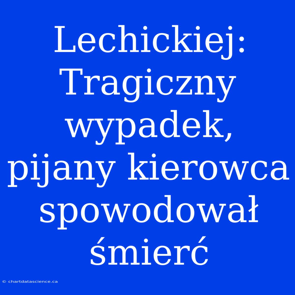 Lechickiej: Tragiczny Wypadek, Pijany Kierowca Spowodował Śmierć