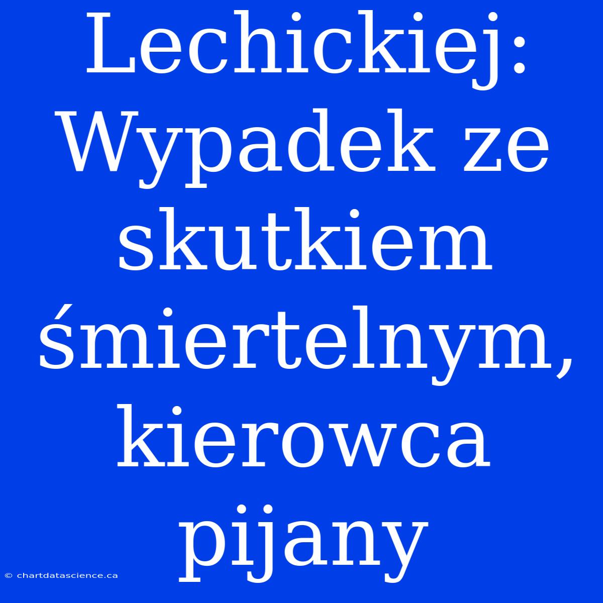 Lechickiej: Wypadek Ze Skutkiem Śmiertelnym, Kierowca Pijany