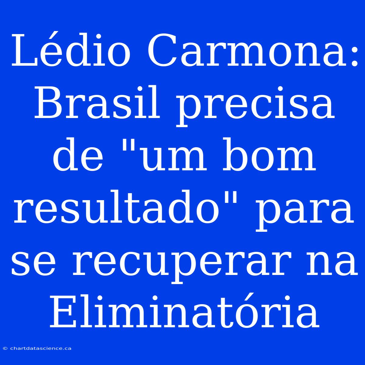 Lédio Carmona: Brasil Precisa De 