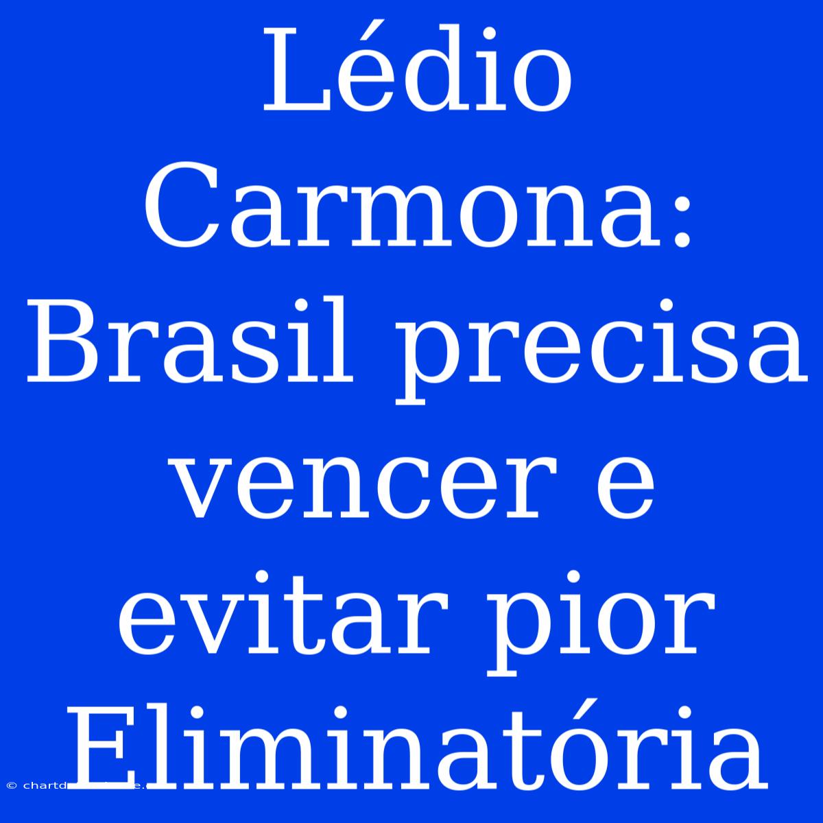 Lédio Carmona: Brasil Precisa Vencer E Evitar Pior Eliminatória