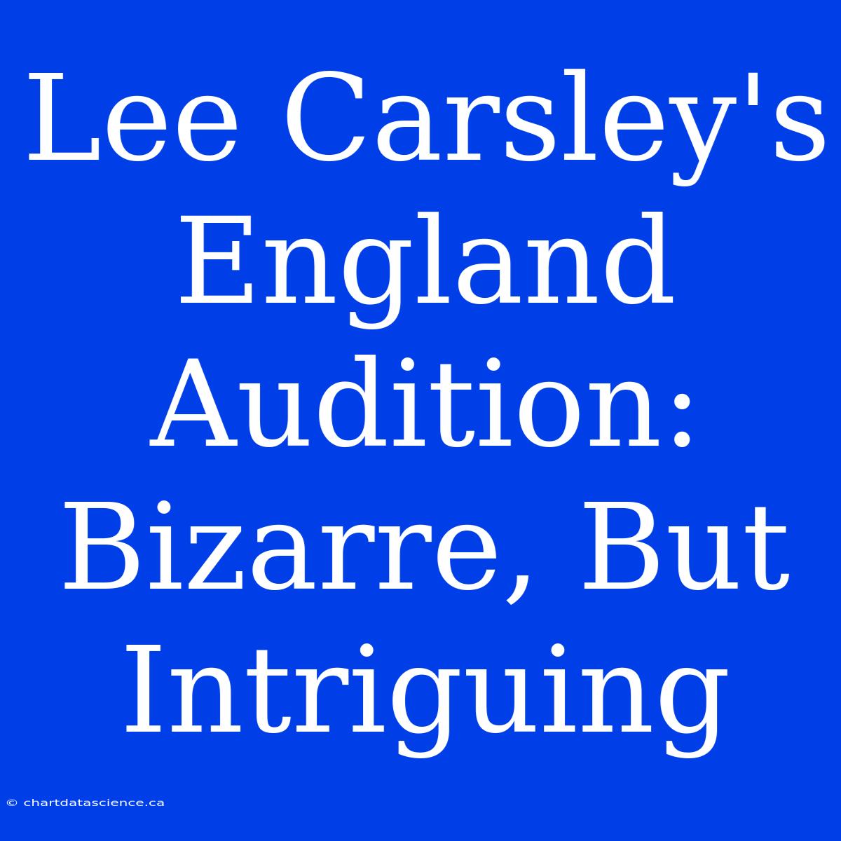 Lee Carsley's England Audition:  Bizarre, But Intriguing