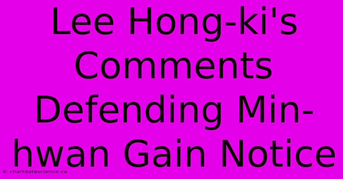 Lee Hong-ki's Comments Defending Min-hwan Gain Notice