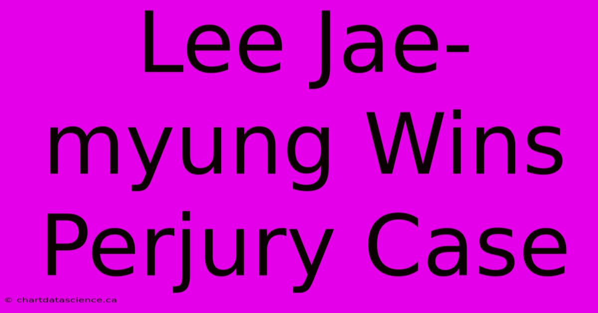 Lee Jae-myung Wins Perjury Case