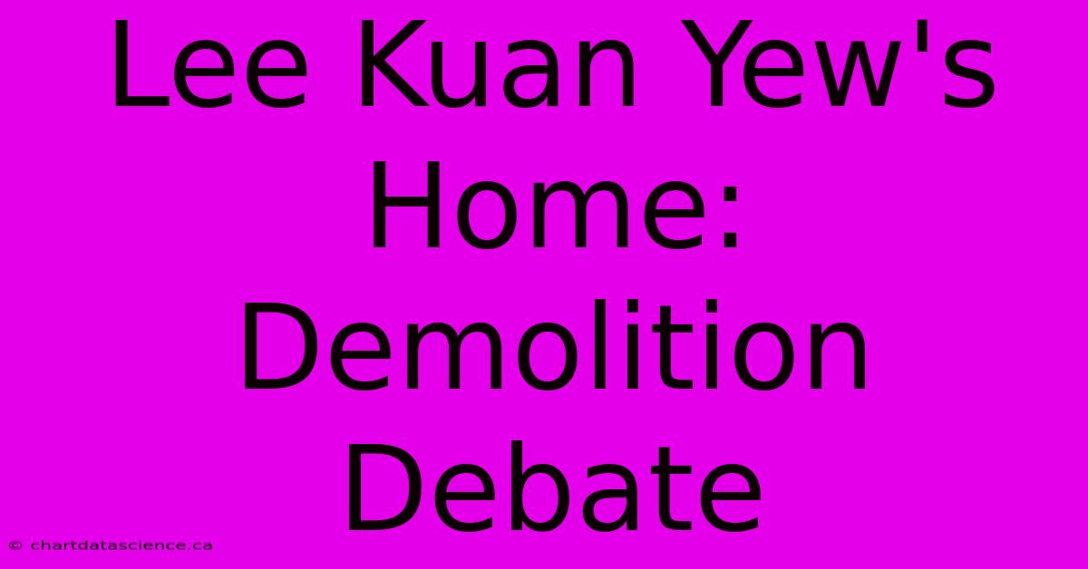 Lee Kuan Yew's Home: Demolition Debate