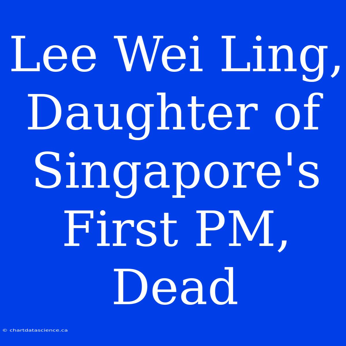 Lee Wei Ling, Daughter Of Singapore's First PM, Dead