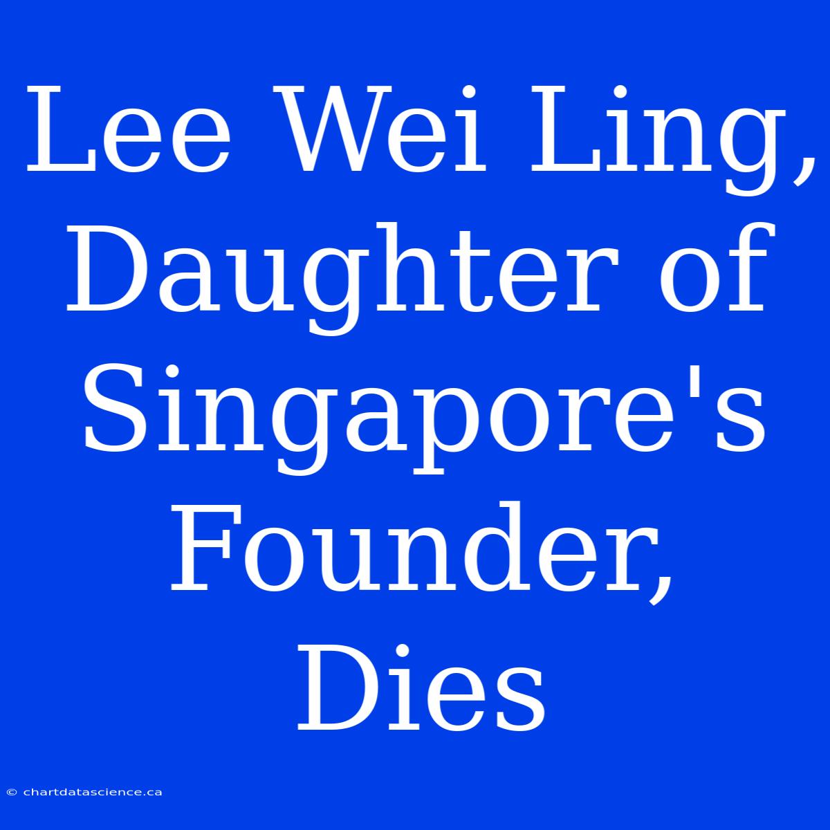 Lee Wei Ling, Daughter Of Singapore's Founder, Dies