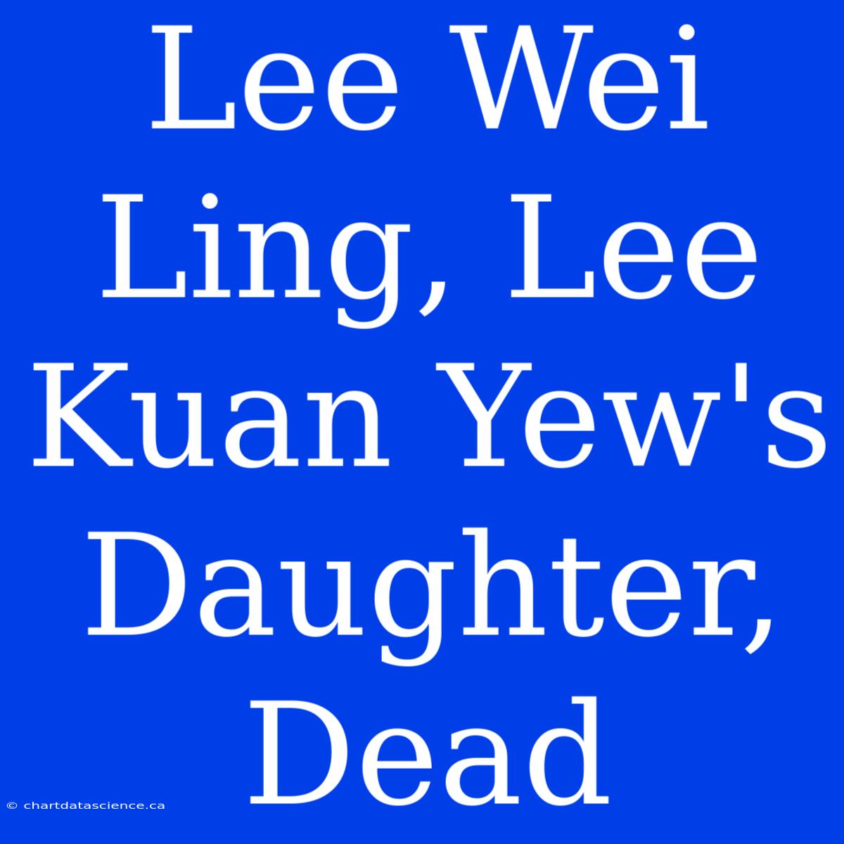 Lee Wei Ling, Lee Kuan Yew's Daughter, Dead