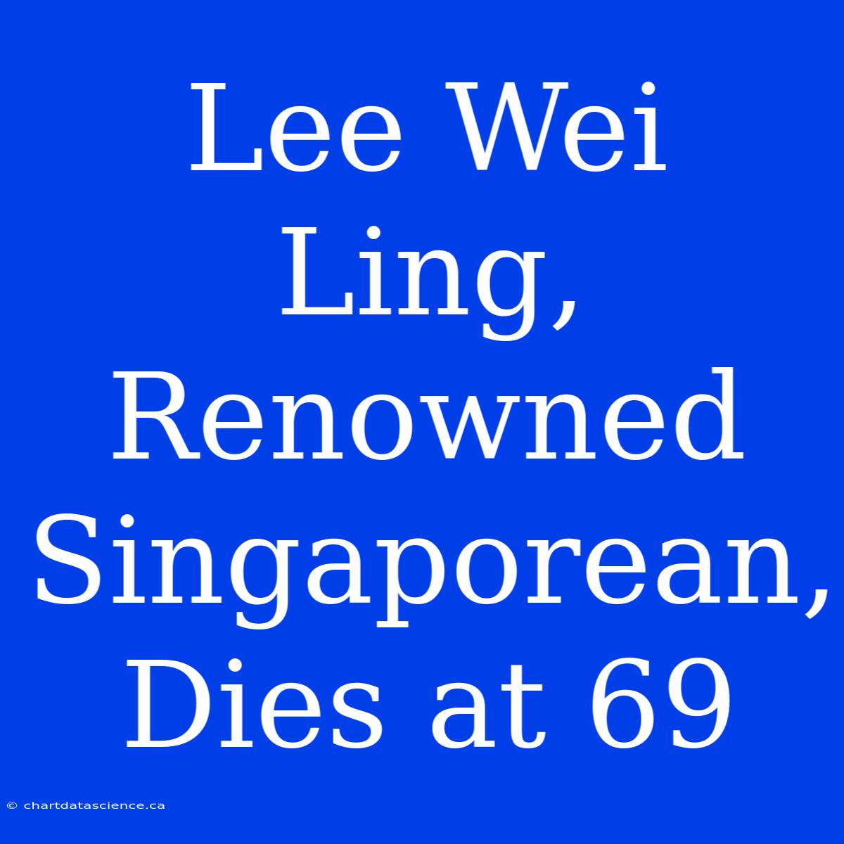 Lee Wei Ling, Renowned Singaporean, Dies At 69