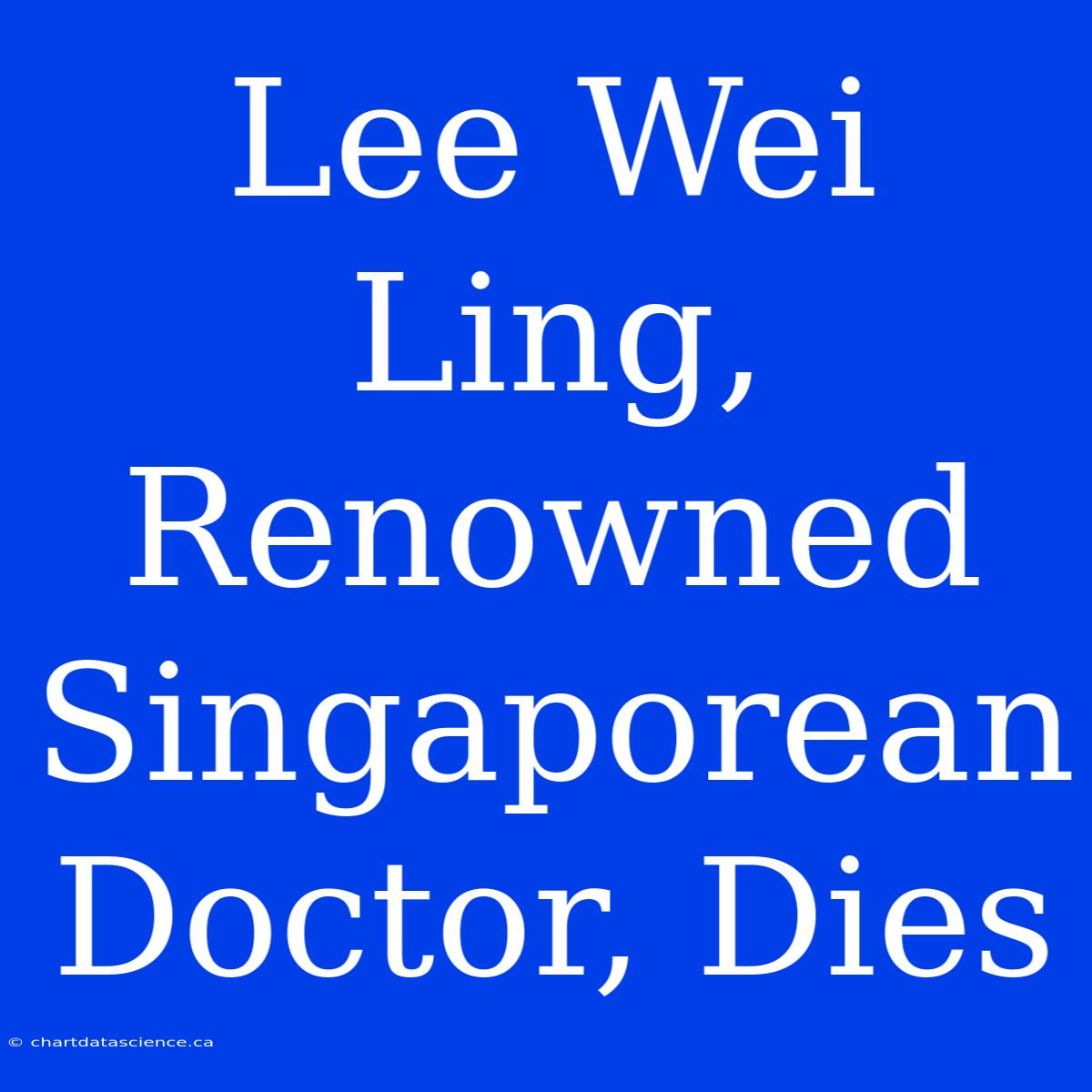 Lee Wei Ling, Renowned Singaporean Doctor, Dies