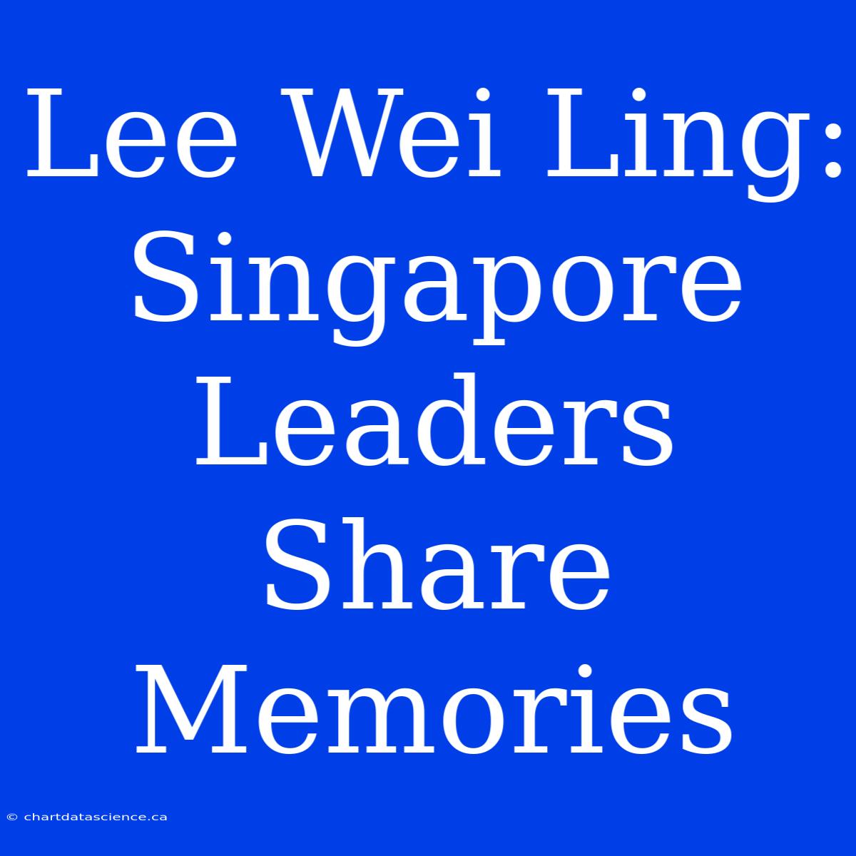 Lee Wei Ling: Singapore Leaders Share Memories