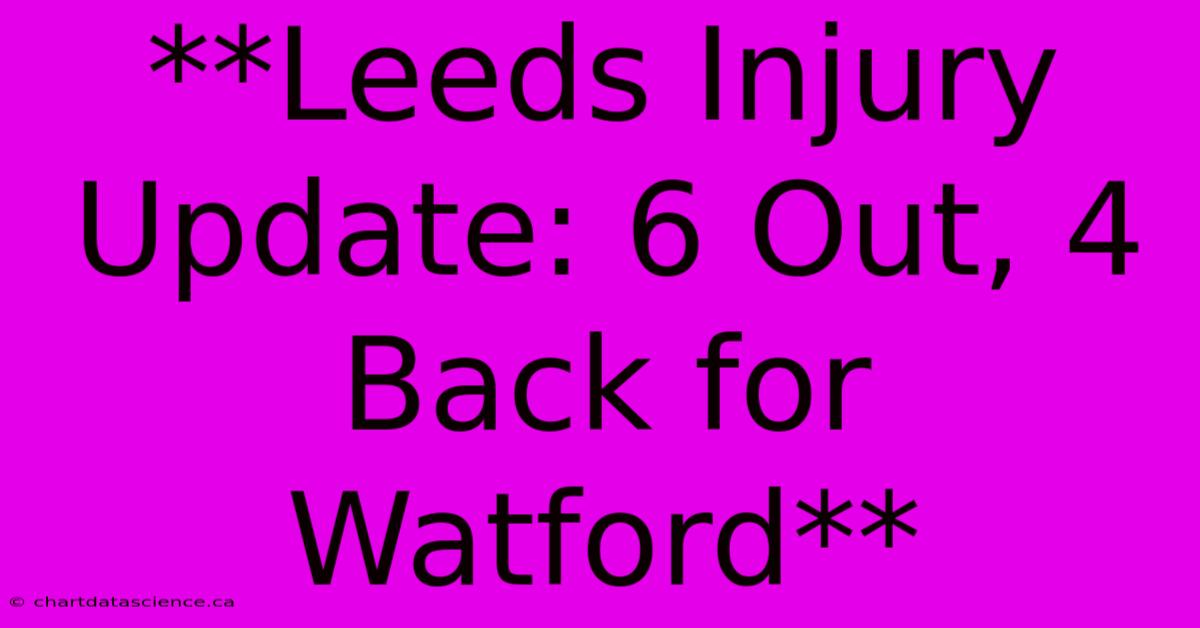 **Leeds Injury Update: 6 Out, 4 Back For Watford**