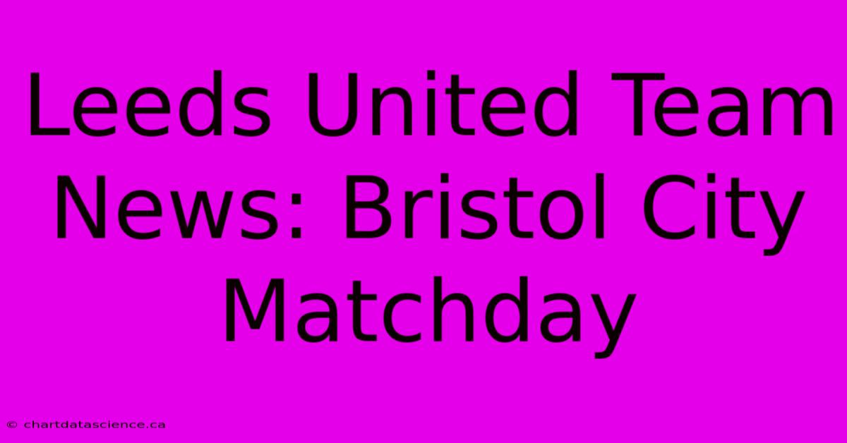 Leeds United Team News: Bristol City Matchday