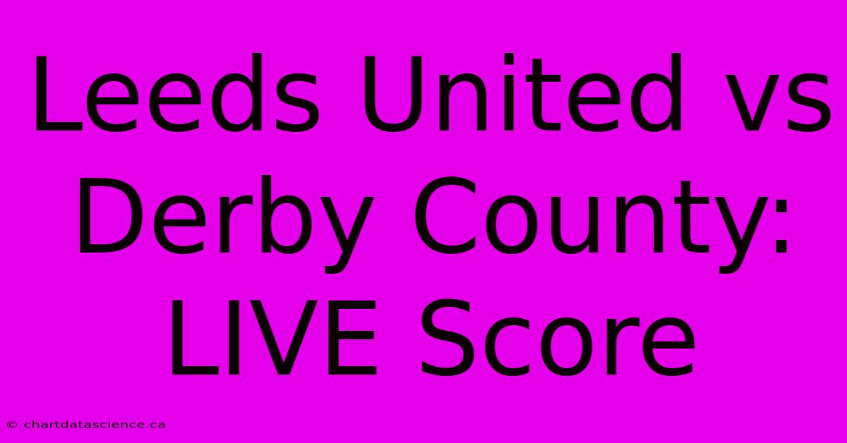 Leeds United Vs Derby County: LIVE Score