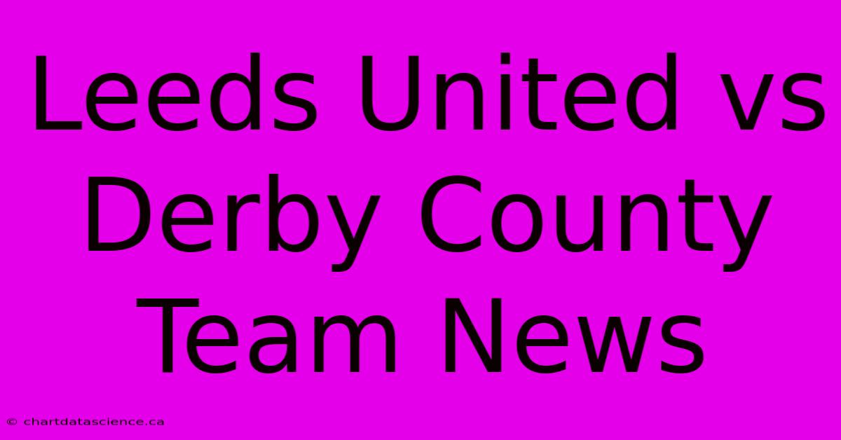 Leeds United Vs Derby County Team News