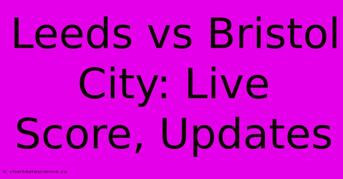 Leeds Vs Bristol City: Live Score, Updates