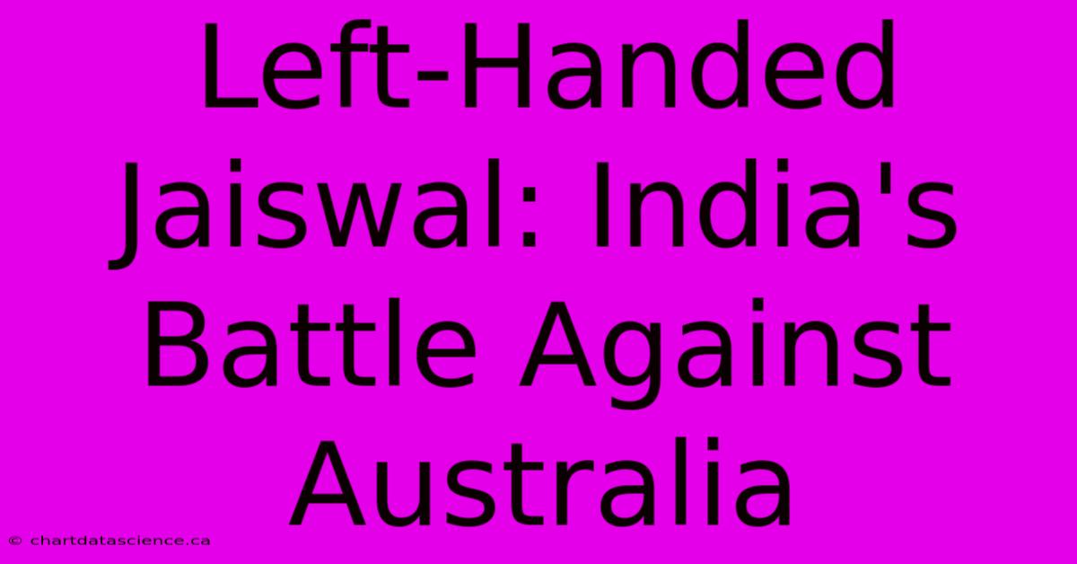 Left-Handed Jaiswal: India's Battle Against Australia