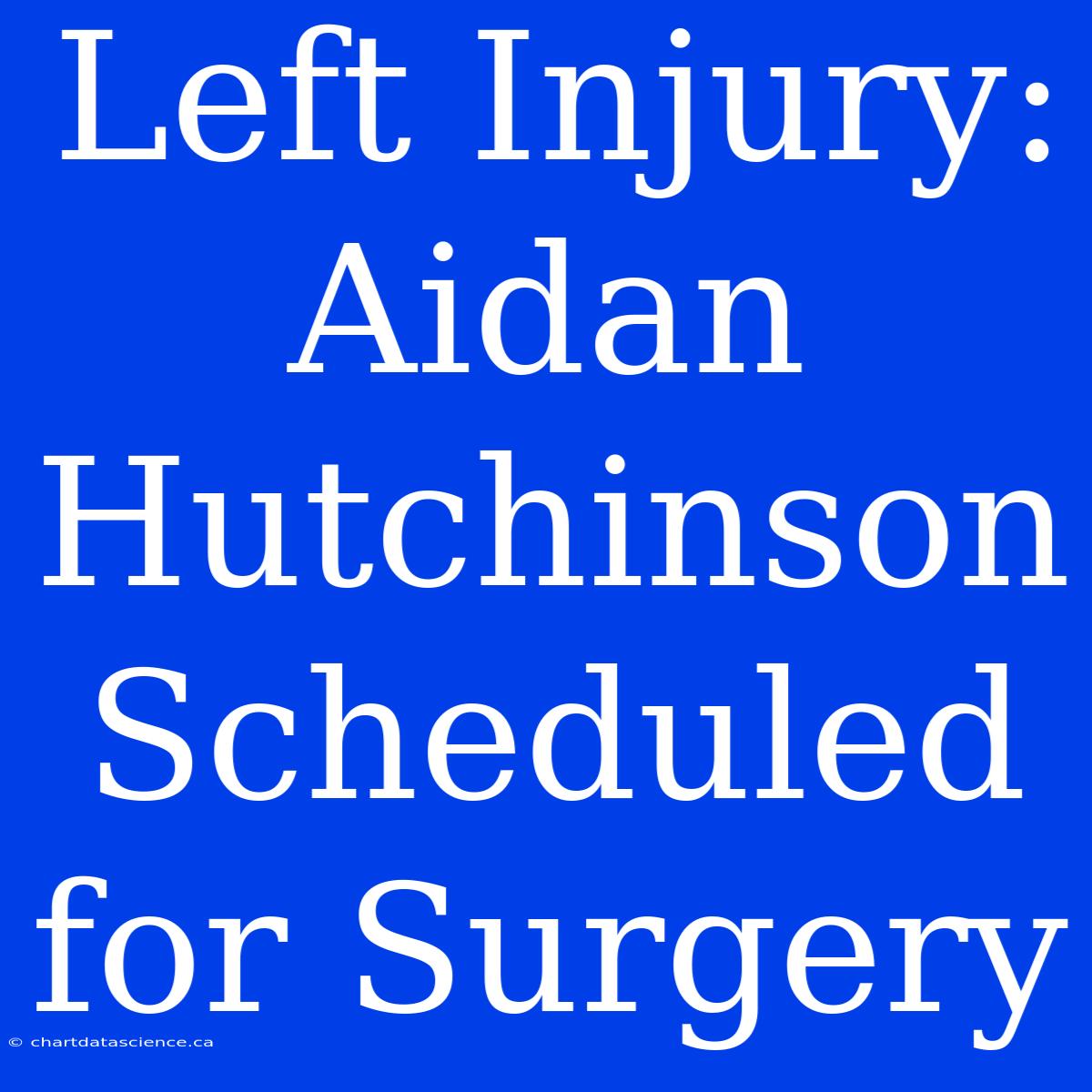 Left Injury: Aidan Hutchinson Scheduled For Surgery