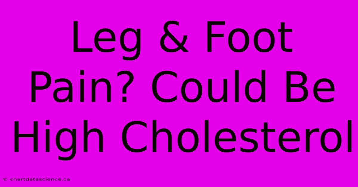 Leg & Foot Pain? Could Be High Cholesterol