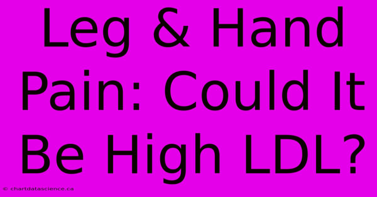 Leg & Hand Pain: Could It Be High LDL? 