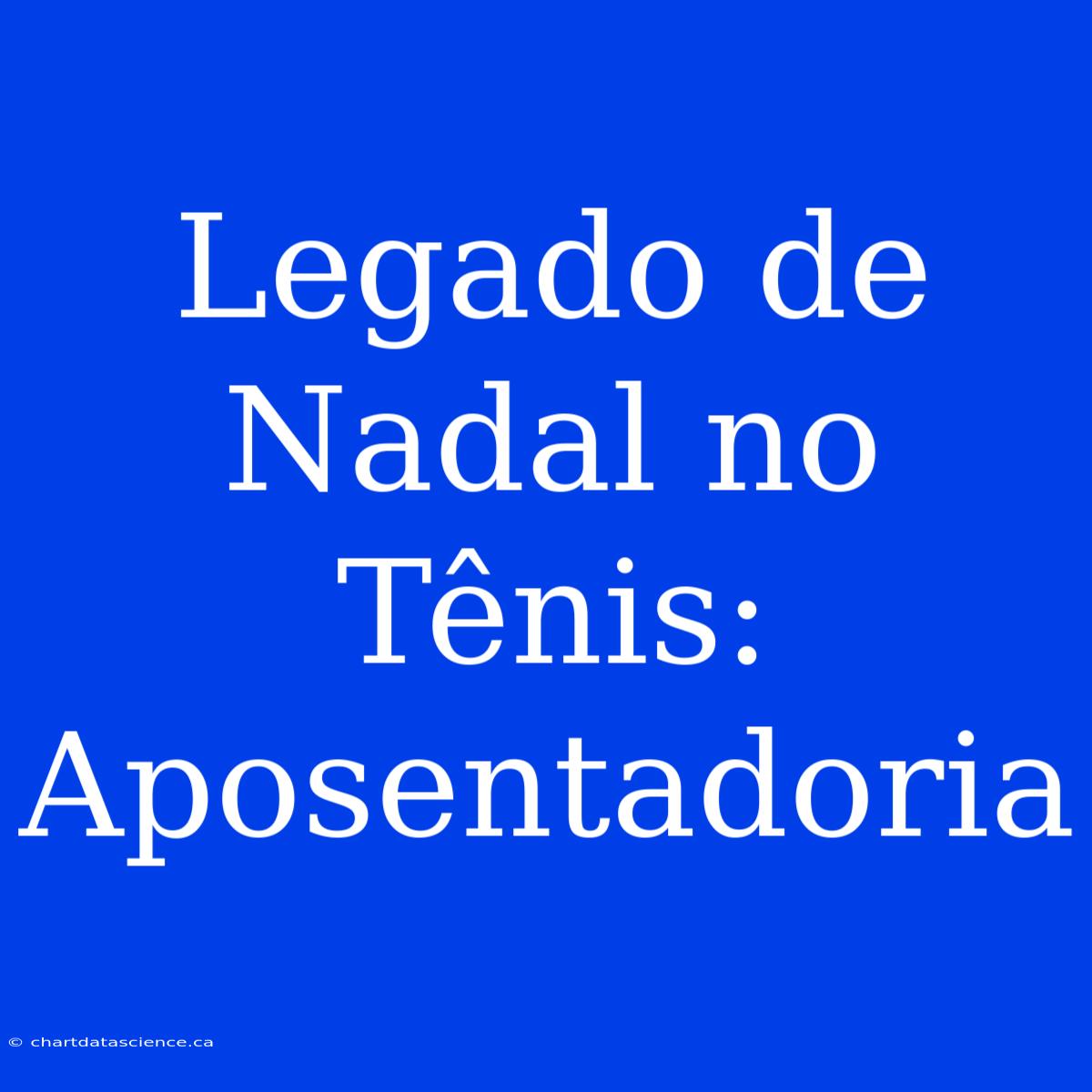 Legado De Nadal No Tênis: Aposentadoria