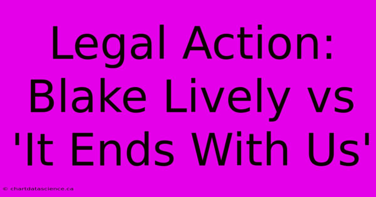 Legal Action: Blake Lively Vs 'It Ends With Us'