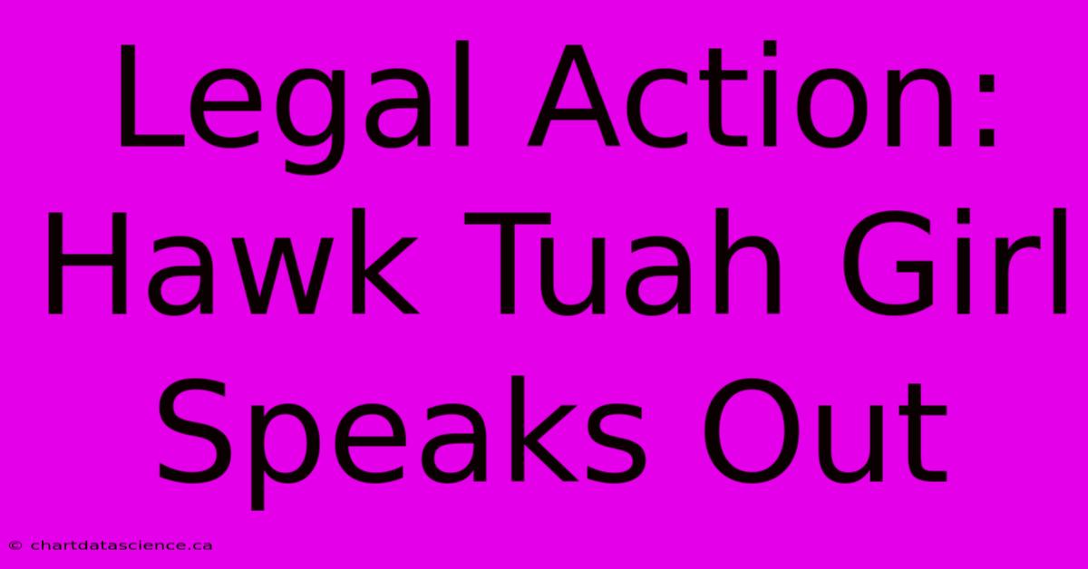 Legal Action: Hawk Tuah Girl Speaks Out