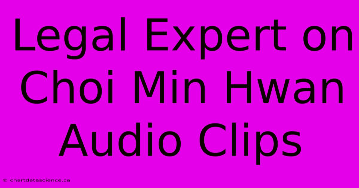 Legal Expert On Choi Min Hwan Audio Clips