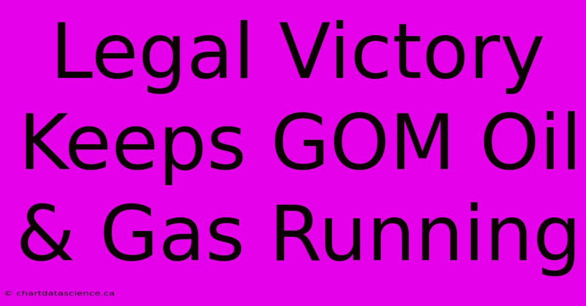 Legal Victory Keeps GOM Oil & Gas Running 