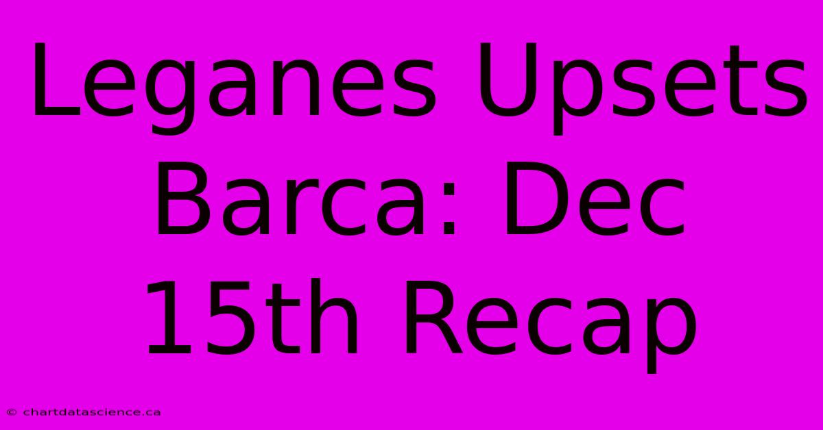 Leganes Upsets Barca: Dec 15th Recap