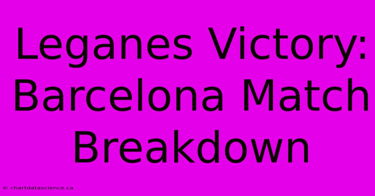 Leganes Victory: Barcelona Match Breakdown