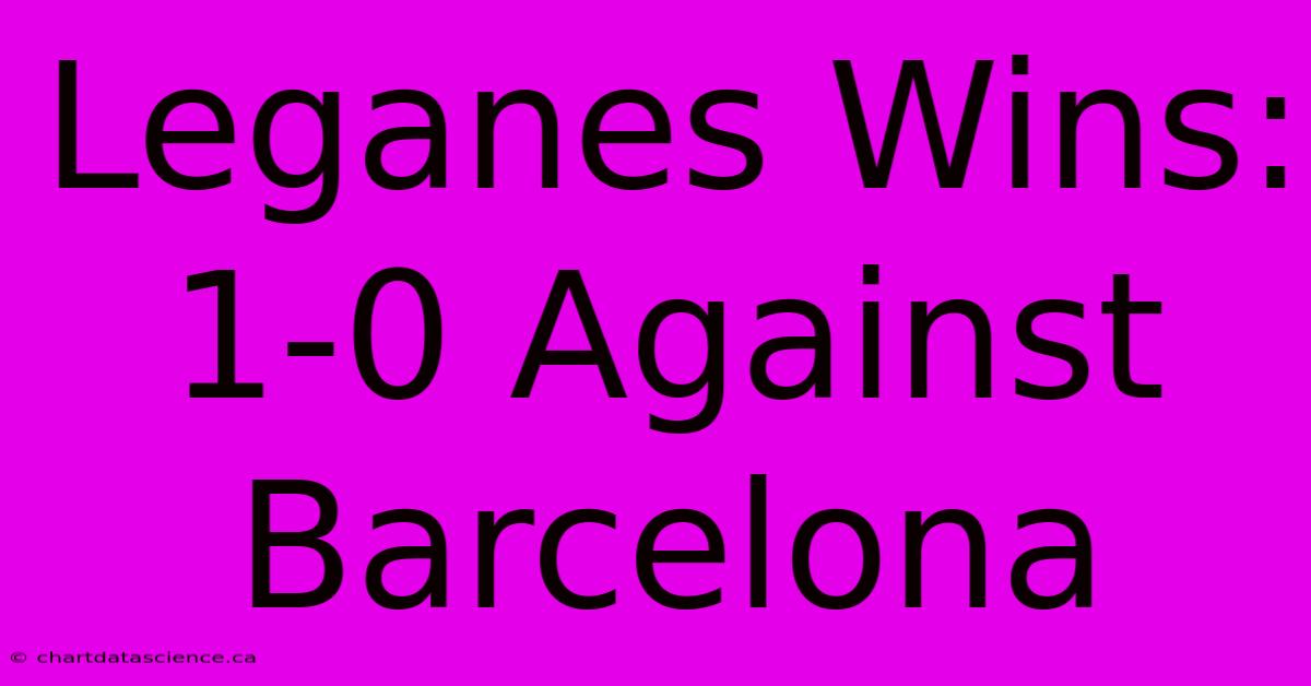 Leganes Wins: 1-0 Against Barcelona