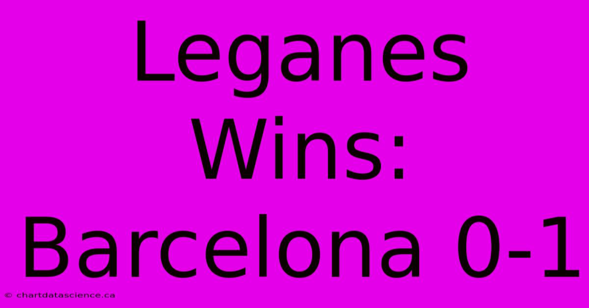 Leganes Wins: Barcelona 0-1