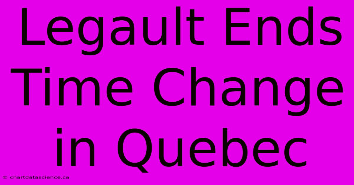 Legault Ends Time Change In Quebec 