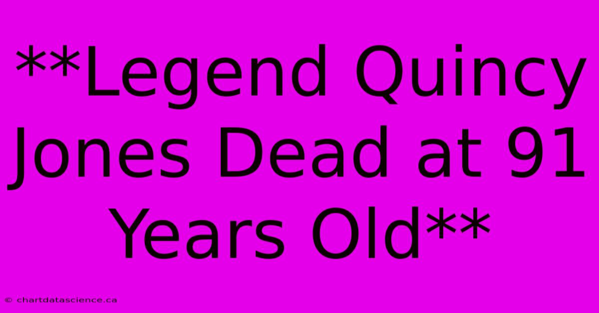 **Legend Quincy Jones Dead At 91 Years Old**