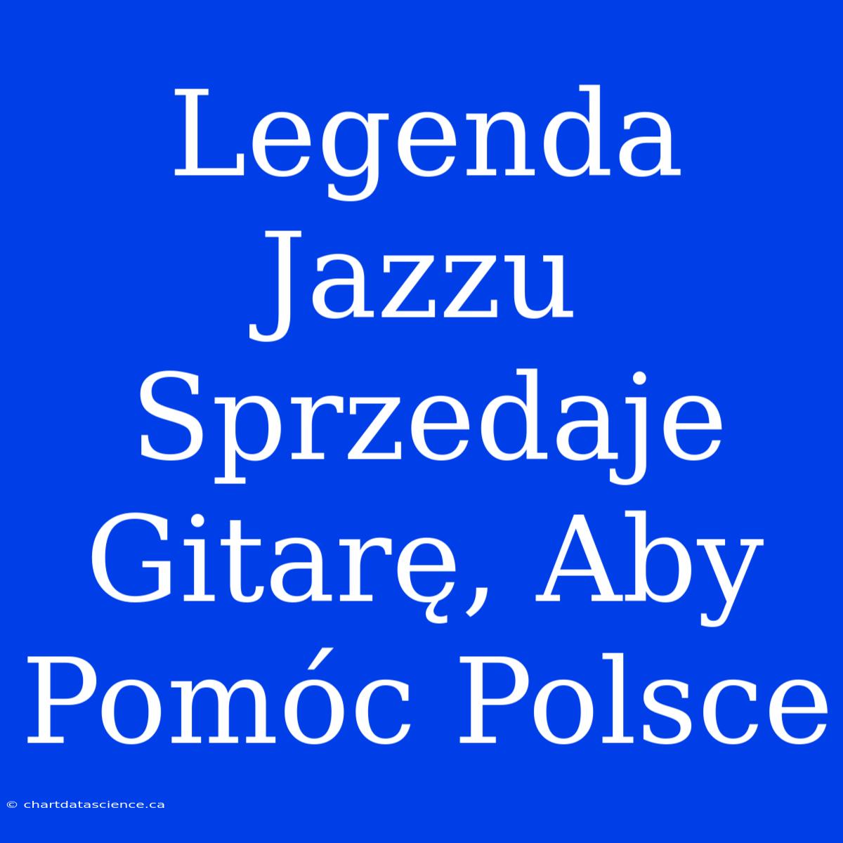 Legenda Jazzu Sprzedaje Gitarę, Aby Pomóc Polsce