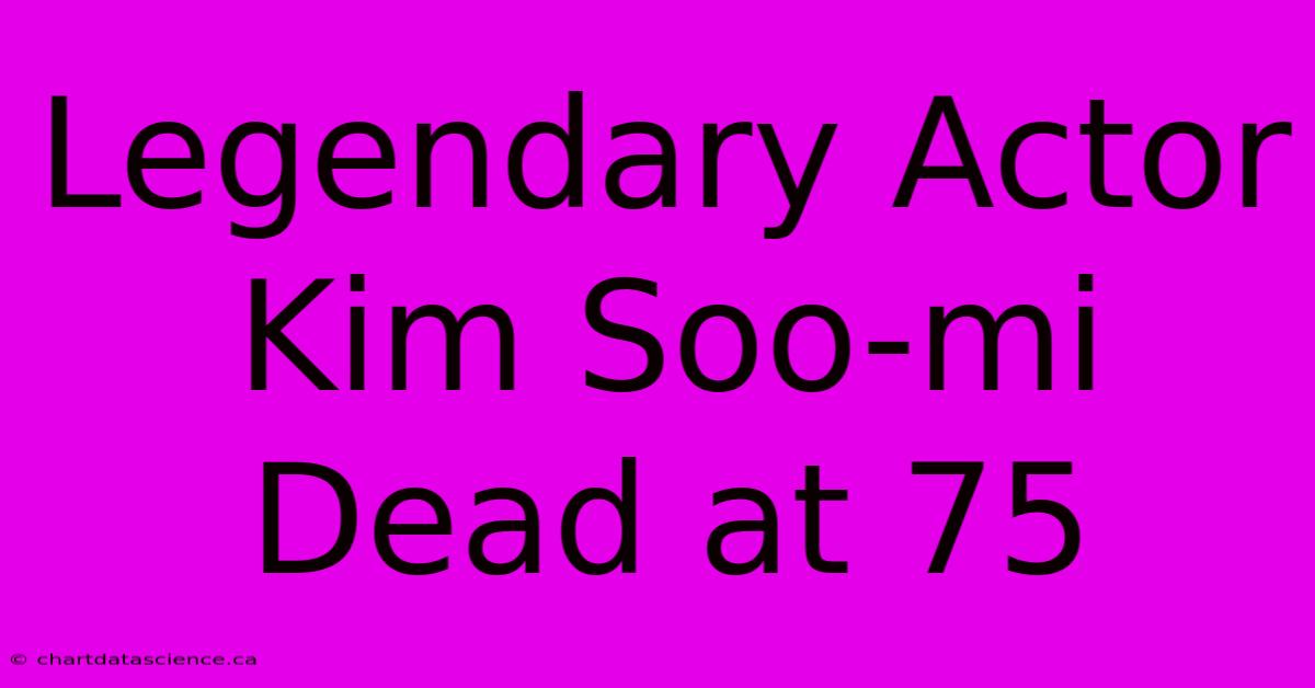 Legendary Actor Kim Soo-mi Dead At 75