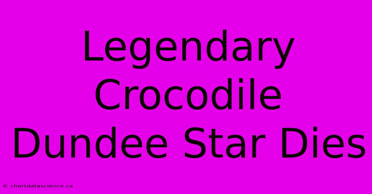 Legendary Crocodile Dundee Star Dies