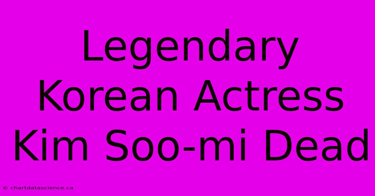 Legendary Korean Actress Kim Soo-mi Dead