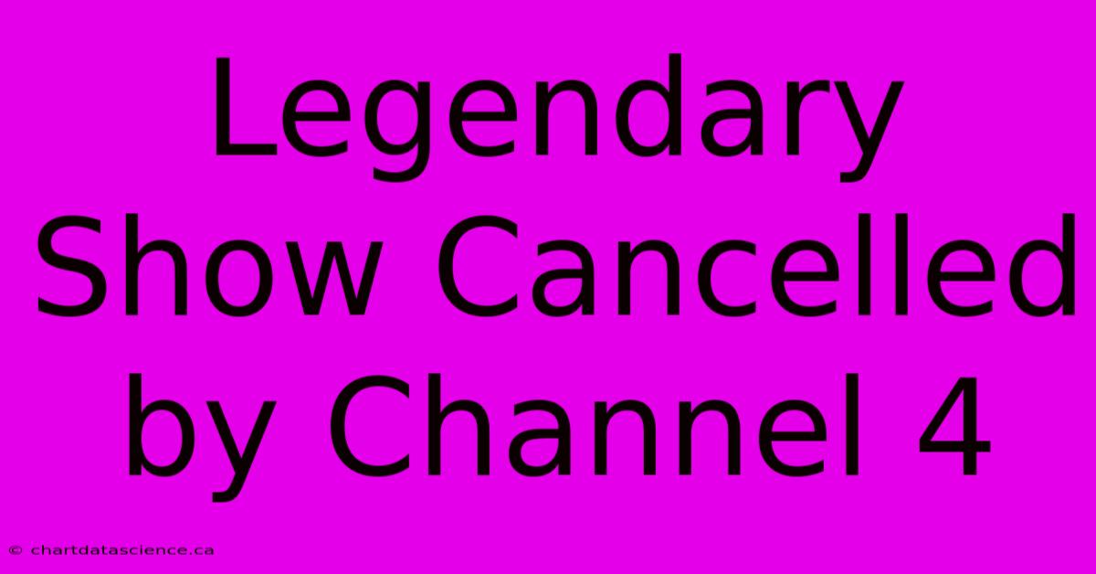 Legendary Show Cancelled By Channel 4