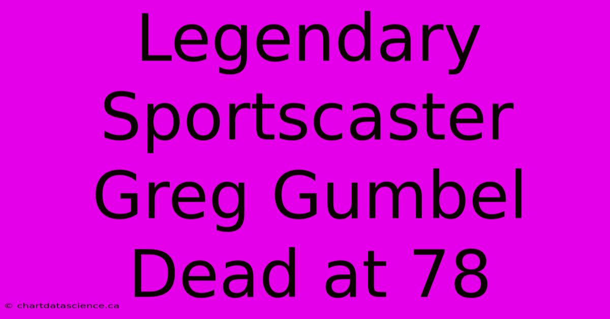 Legendary Sportscaster Greg Gumbel Dead At 78