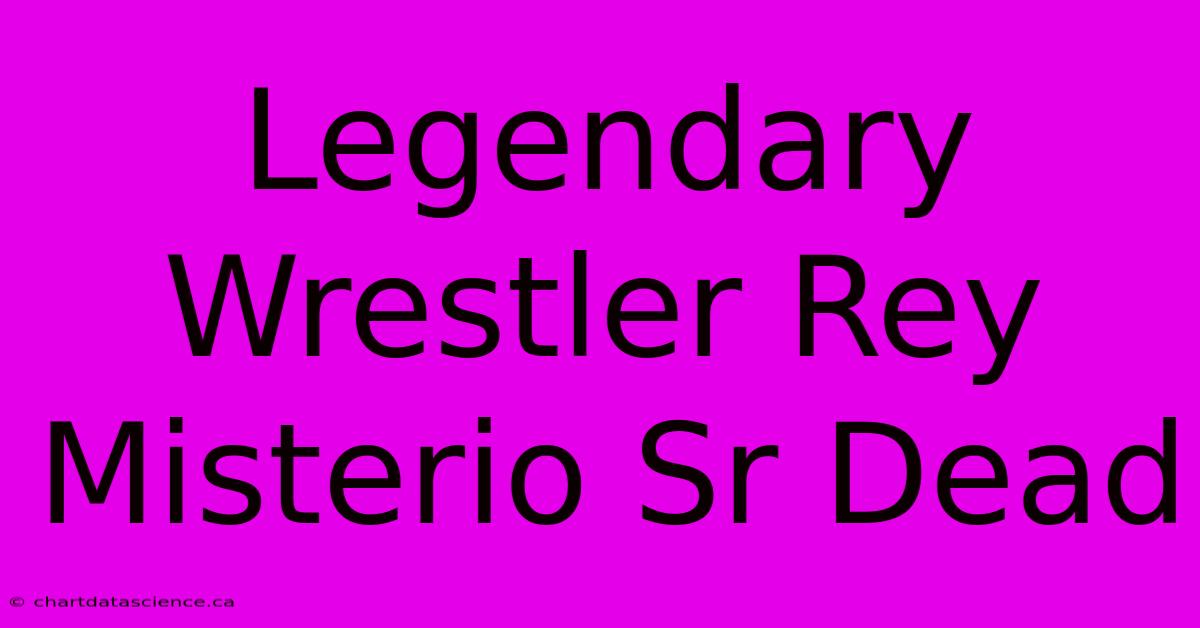 Legendary Wrestler Rey Misterio Sr Dead