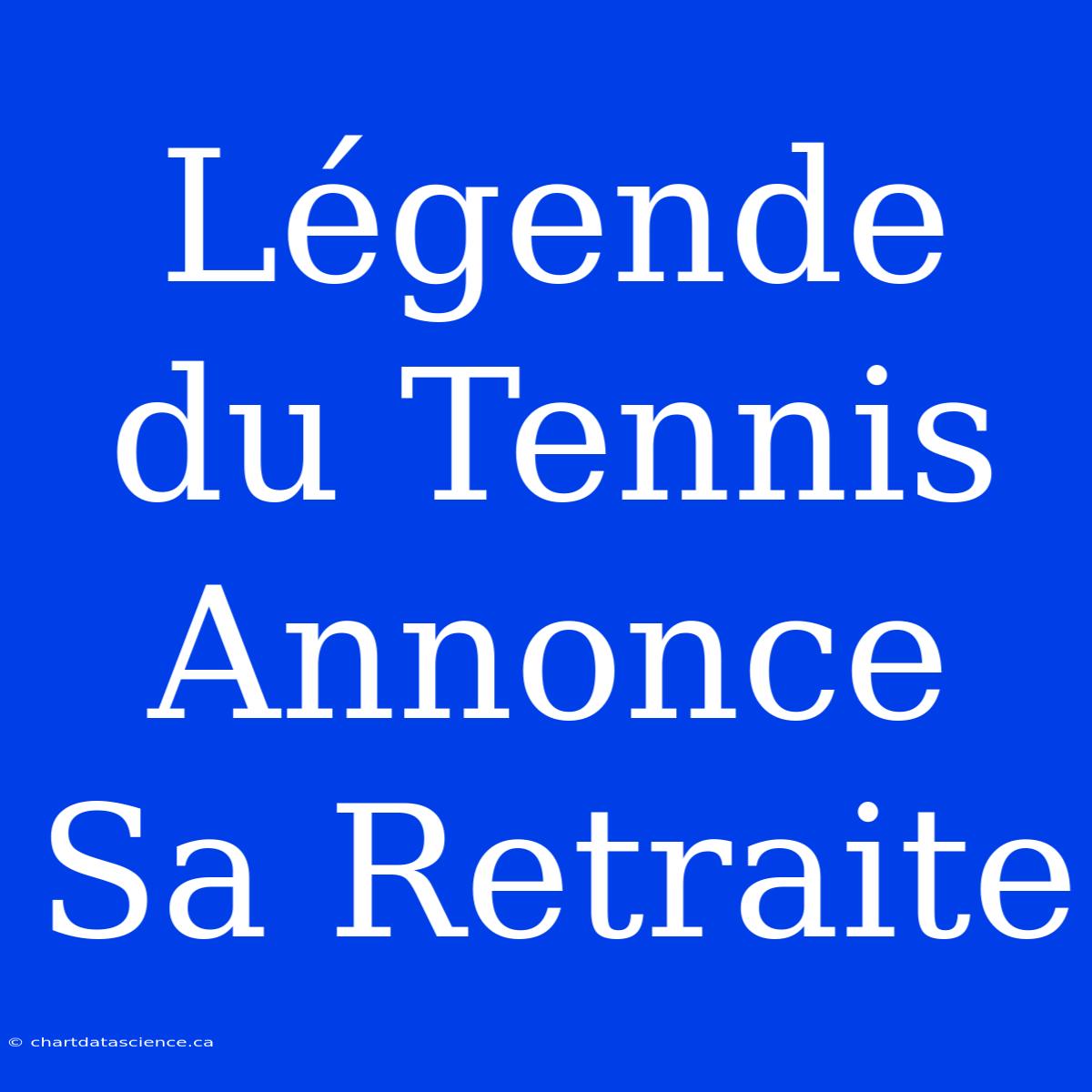 Légende Du Tennis Annonce Sa Retraite