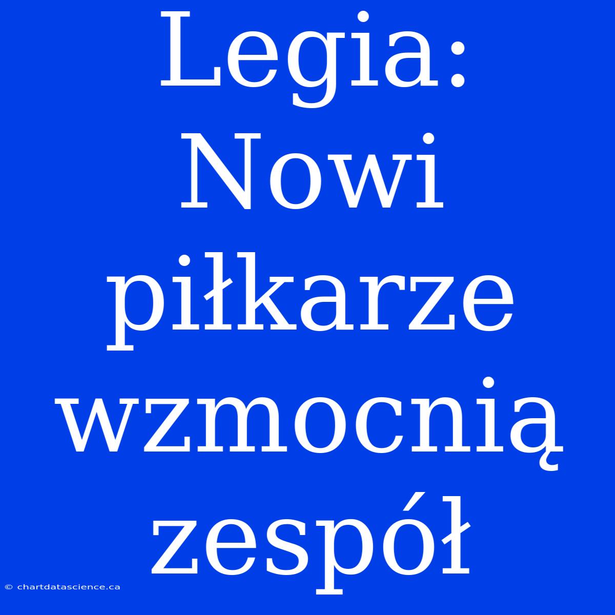 Legia: Nowi Piłkarze Wzmocnią Zespół