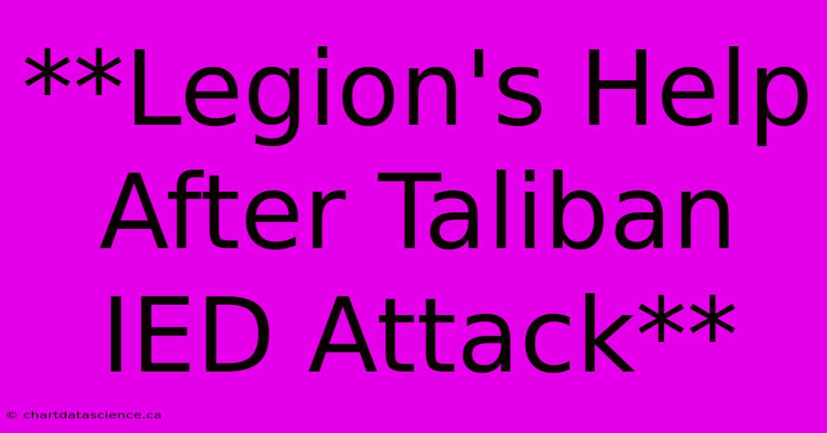 **Legion's Help After Taliban IED Attack** 