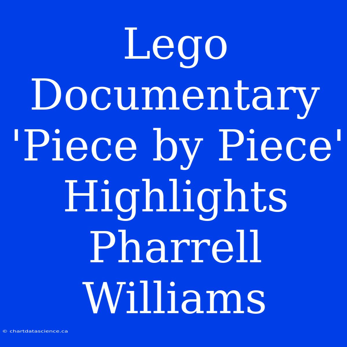 Lego Documentary 'Piece By Piece' Highlights Pharrell Williams