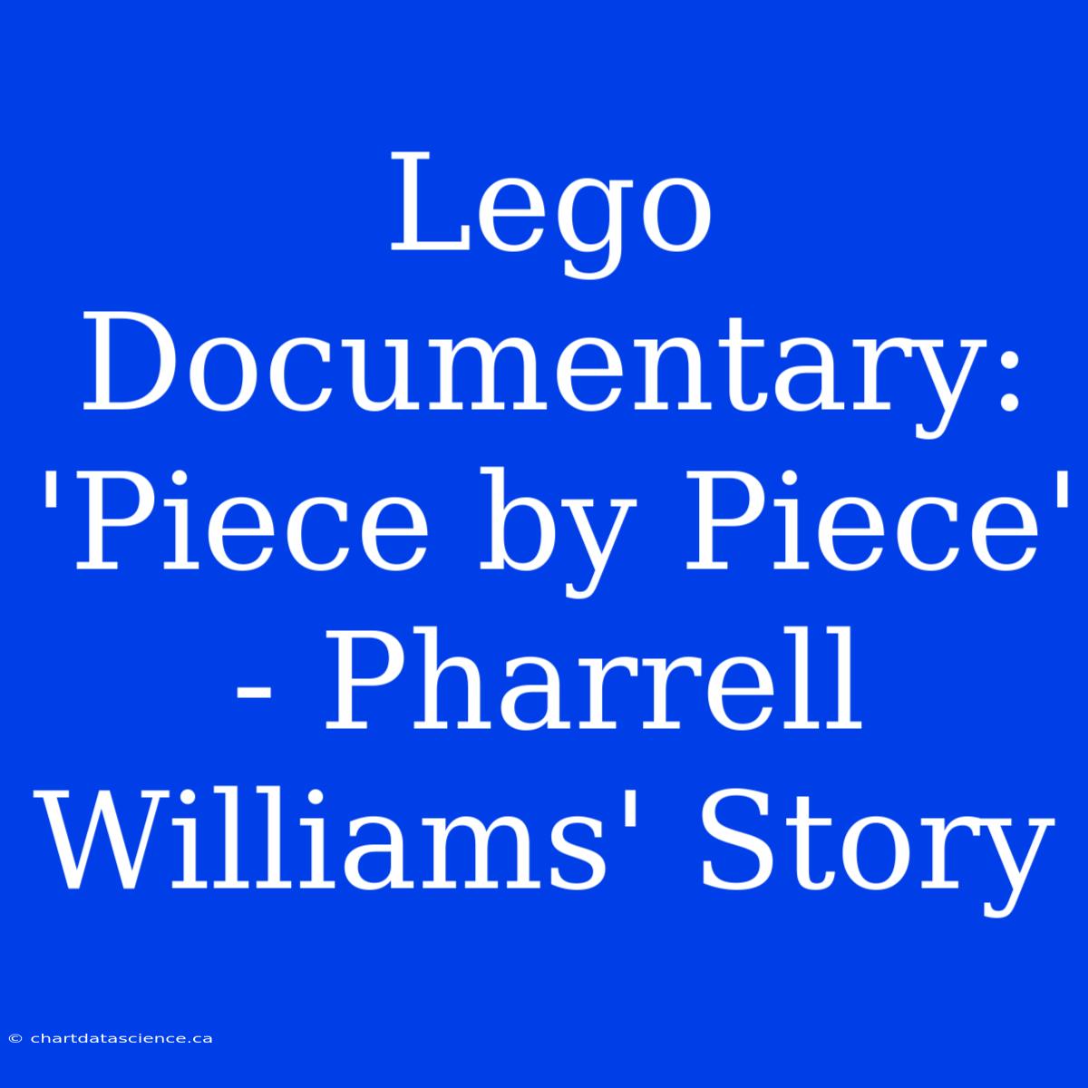 Lego Documentary: 'Piece By Piece' - Pharrell Williams' Story